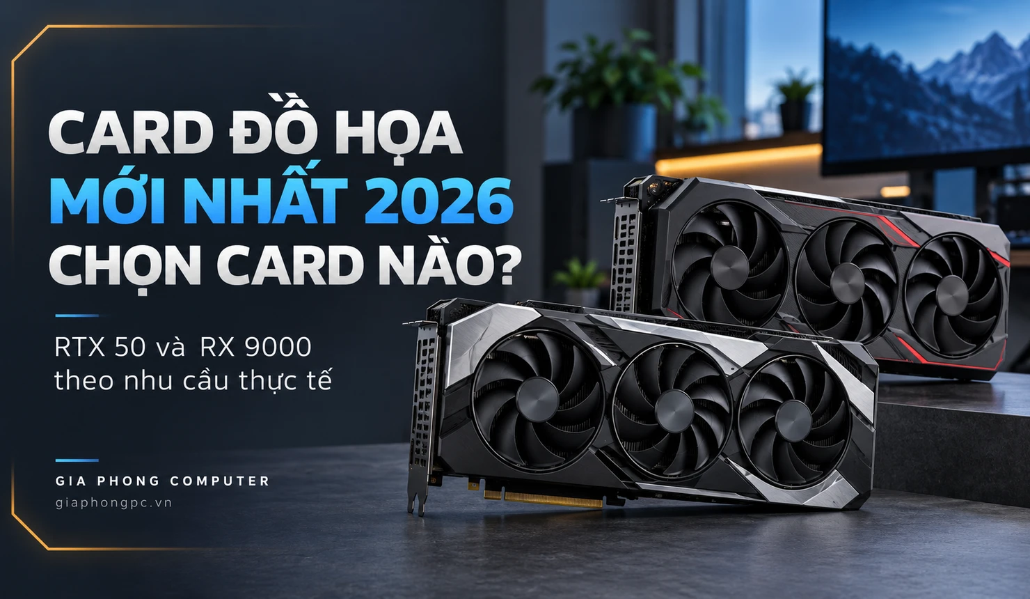 Card đồ họa mới nhất 2026 với hai dòng RTX 50 và RX 9000