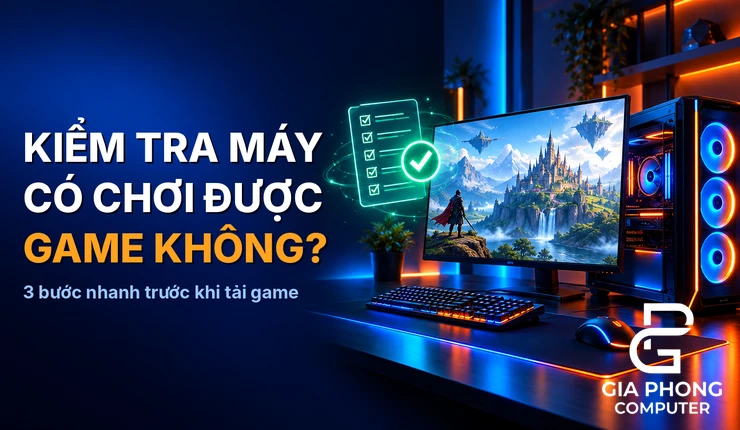 Kiểm Tra Máy Có Chơi Được Game Không: 3 Bước Nhanh