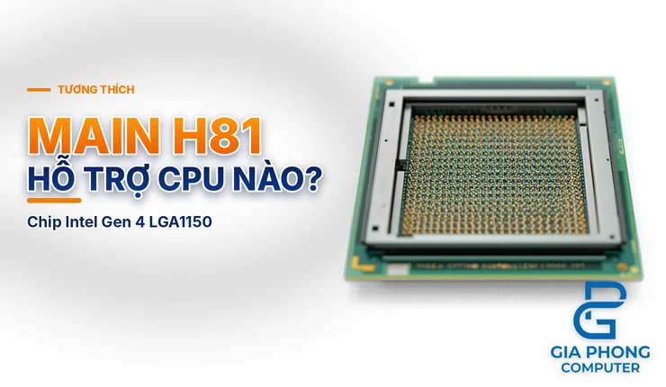 Main H81 hỗ trợ CPU nào – socket LGA1150 cho chip Intel Gen 4