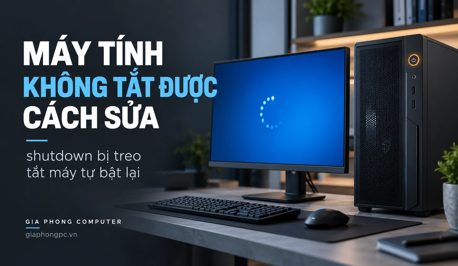 Máy tính không tắt được và các bước kiểm tra shutdown