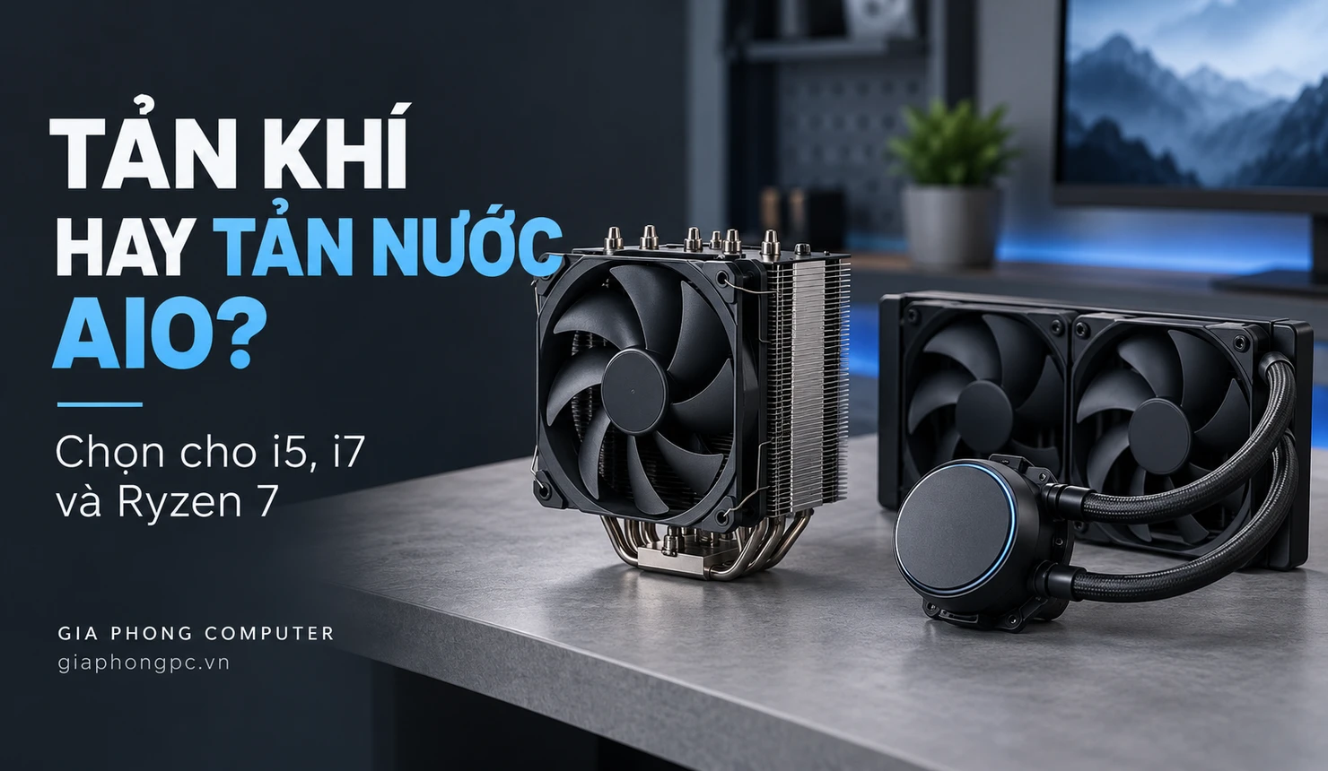 So sánh tản nhiệt khí hay nước AIO cho PC