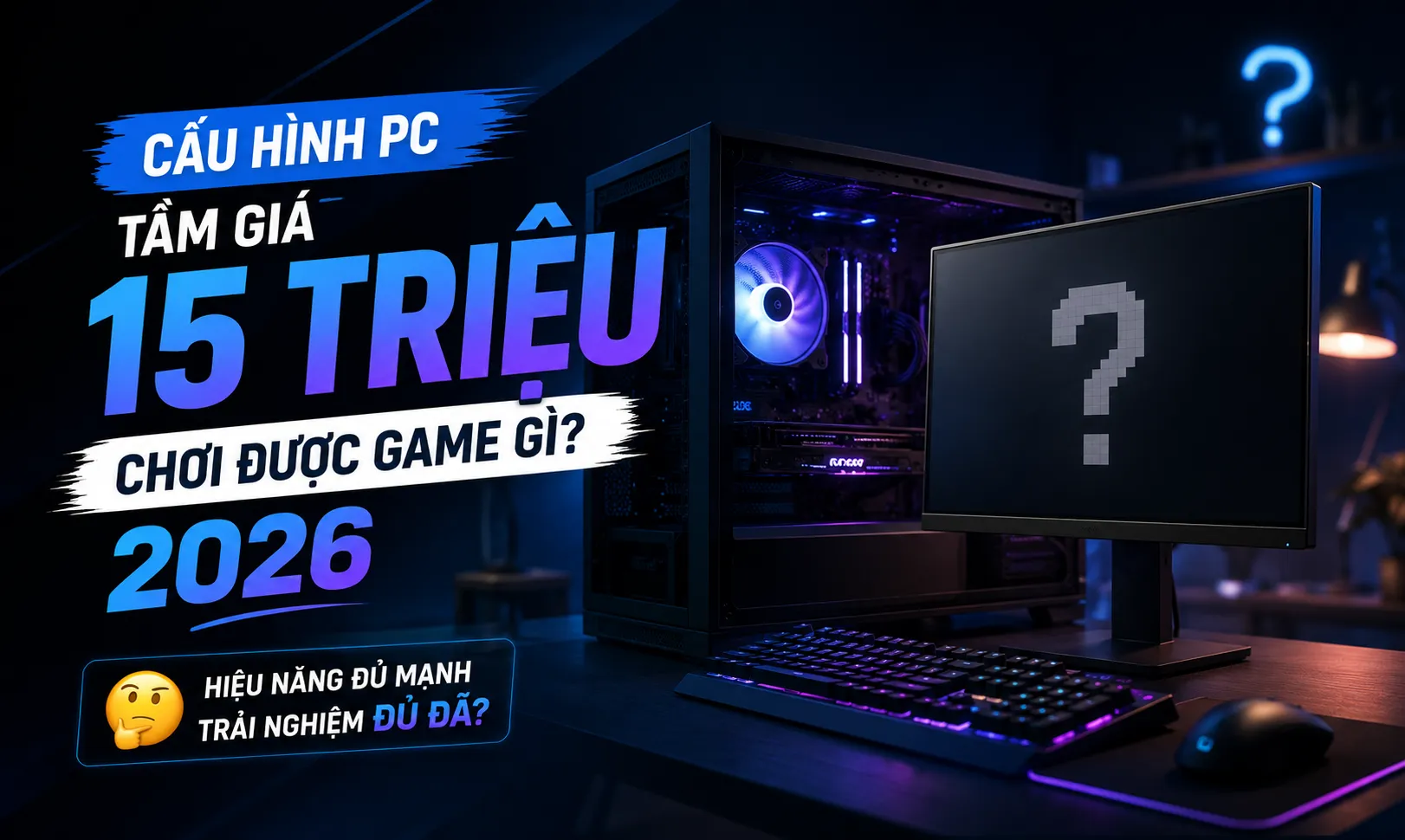 Cấu Hình PC Tầm Giá 15 Triệu Chơi Được Game Gì 2026