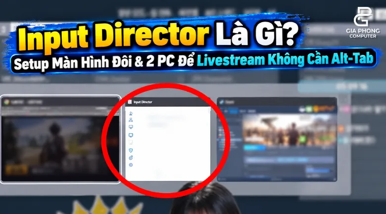Input Director Là Gì? Setup Màn Hình Đôi & 2 PC Để Livestream Không Cần Alt-Tab