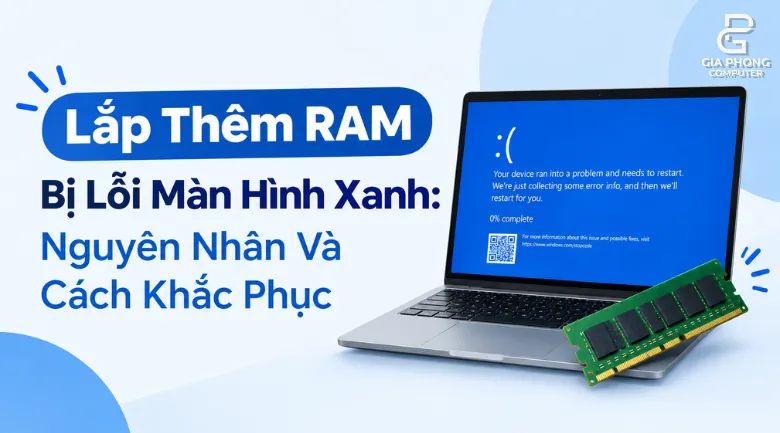 Lắp Thêm RAM Bị Lỗi Màn Hình Xanh: Nguyên Nhân Và Cách Khắc Phục