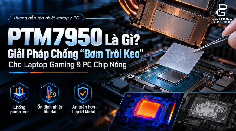 PTM7950 Là Gì Giải Pháp Chống “Bơm Trôi Keo” Cho Laptop Gaming & PC Chip Nóng