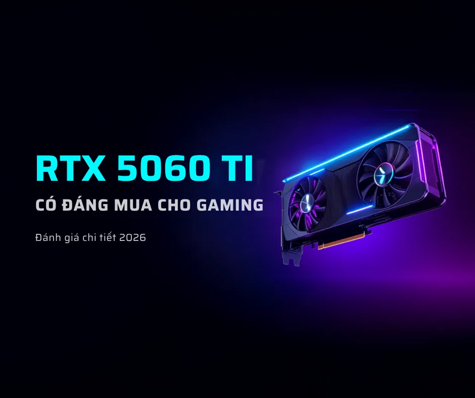 RTX 5060 TI CÓ ĐÁNG MUA CHO GAMING Đánh giá chi tiết 2026