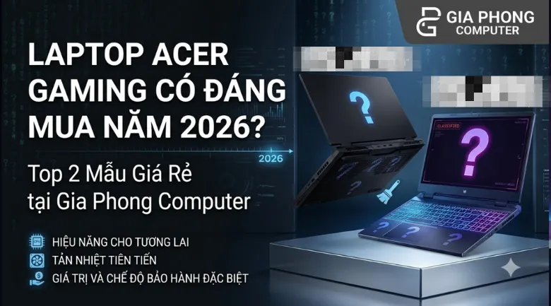 Laptop Acer Gaming Đáng Mua 2026? Top 2 Mẫu Giá Tốt Tại Gia Phong Computer