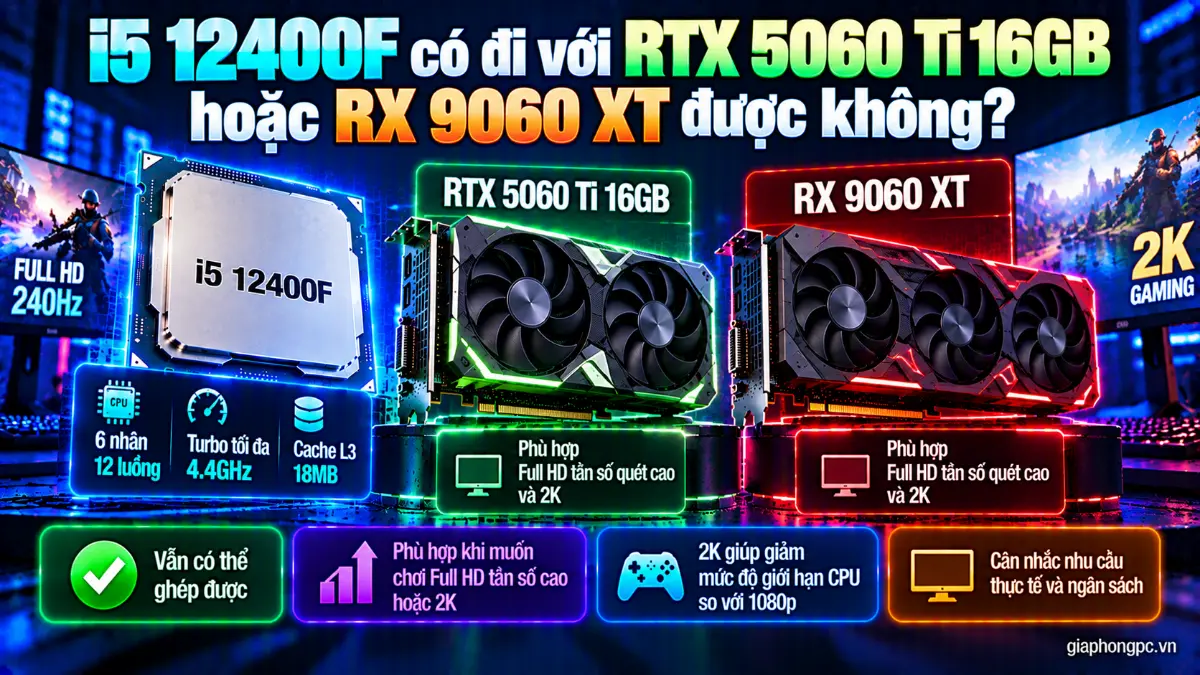 i5 12400F có đi với RTX 5060 Ti 16GB hoặc RX 9060 XT được không