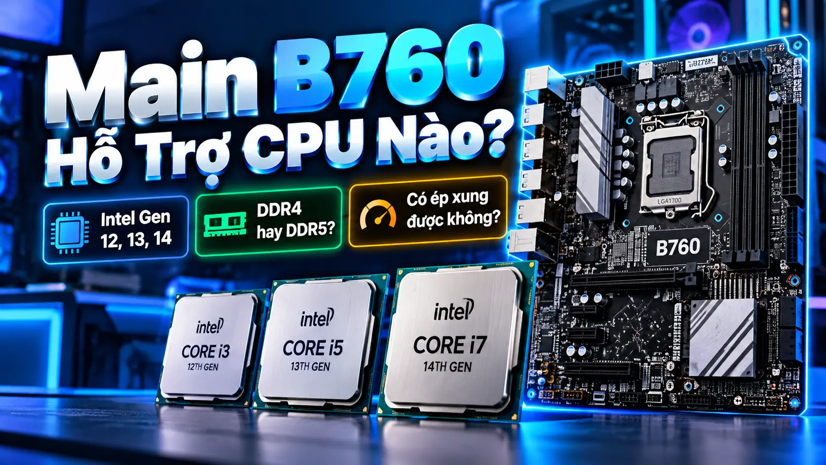 Main B760 hỗ trợ CPU Intel Gen 12, 13, 14
