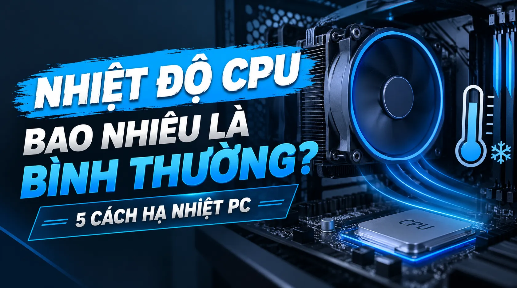 Nhiệt Độ CPU Bao Nhiêu Là Bình Thường? 5 Cách Hạ Nhiệt PC